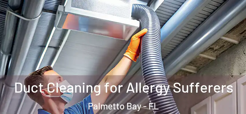 Duct Cleaning for Allergy Sufferers Palmetto Bay - FL