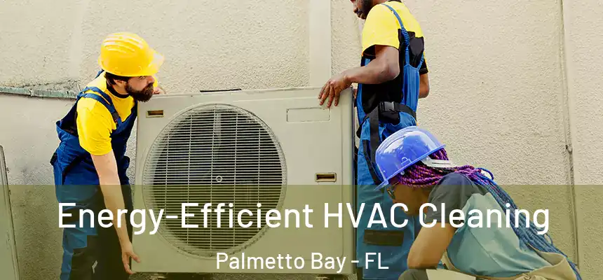  Energy-Efficient HVAC Cleaning Palmetto Bay - FL