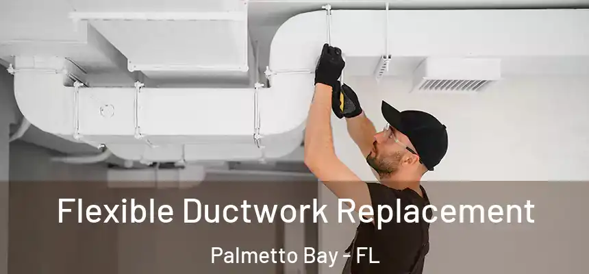  Flexible Ductwork Replacement Palmetto Bay - FL