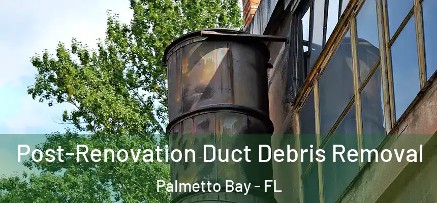  Post-Renovation Duct Debris Removal Palmetto Bay - FL
