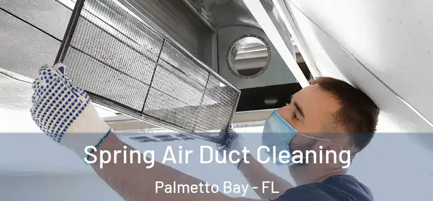 Spring Air Duct Cleaning Palmetto Bay - FL
